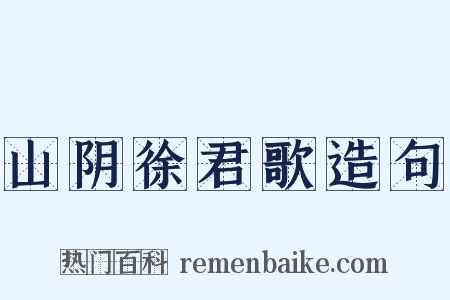 山阴徐君歌造句是什么意思的图片